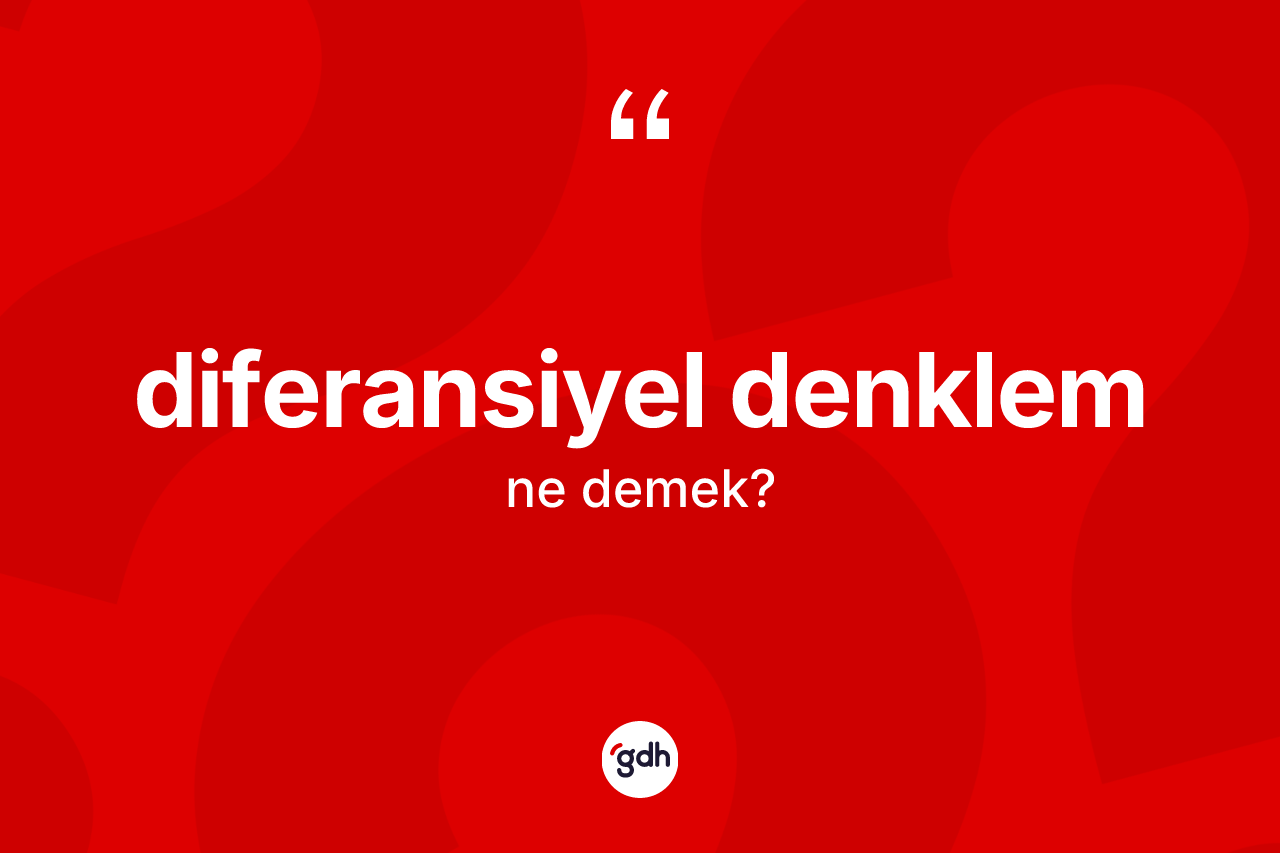 Diferansiyel denklem kelimesinin sözlükteki tanımı nedir? Diferansiyel denklem kelimesinin TDK'ya göre açıklaması nedir?