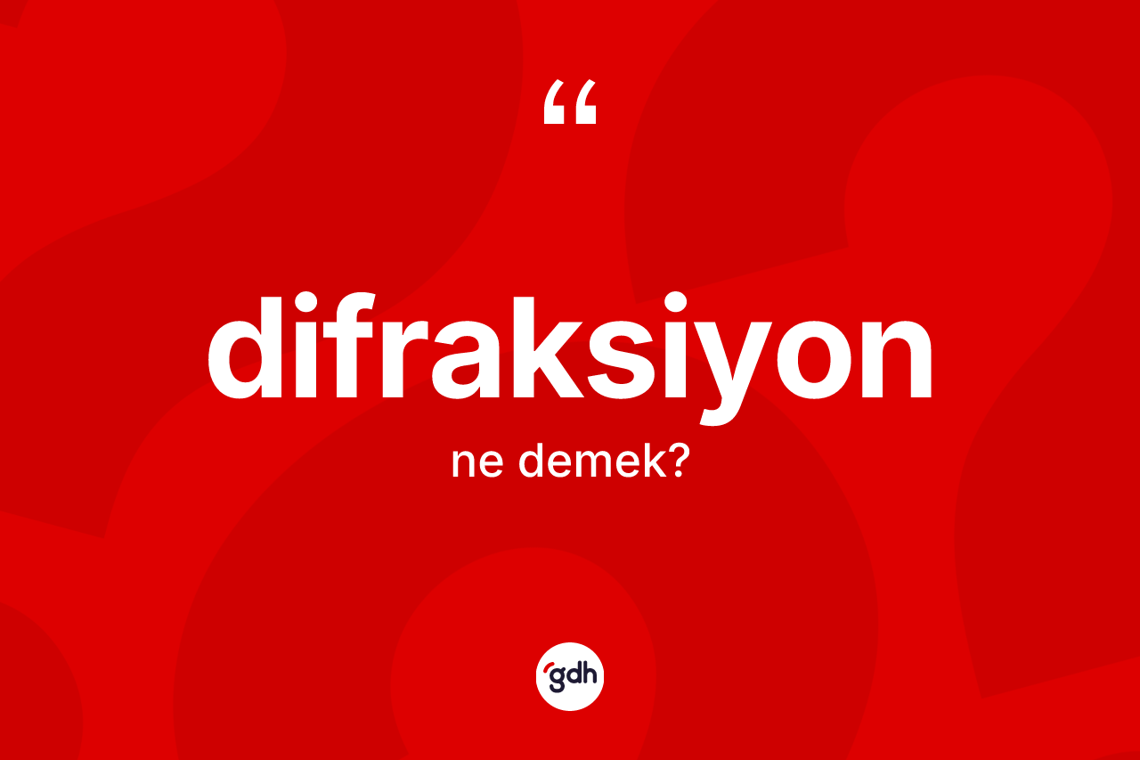 Difraksiyon kelimesinin tanımı nedir? Difraksiyonun TDK'ya göre anlamı nedir?