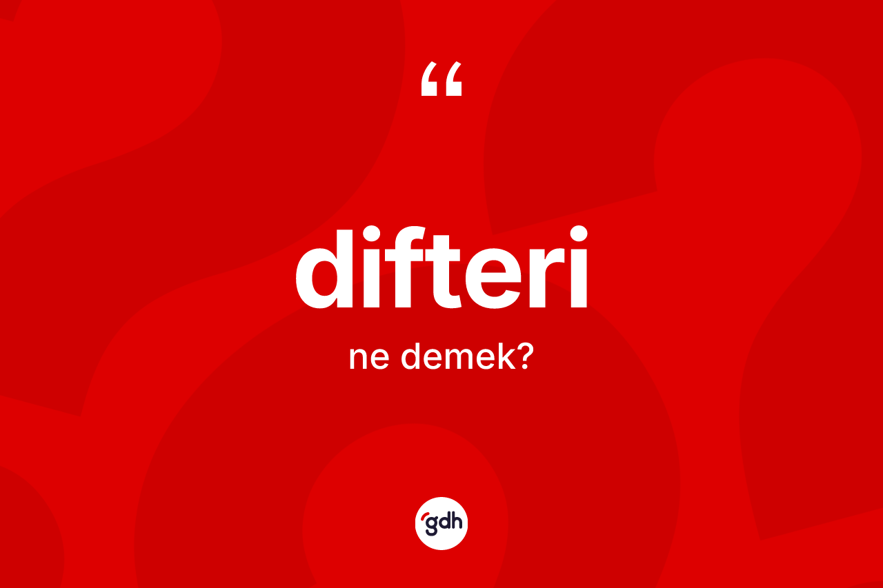 Difteri kelimesinin anlamı nedir? Difteri kelimesinin özellikleri nelerdir?
