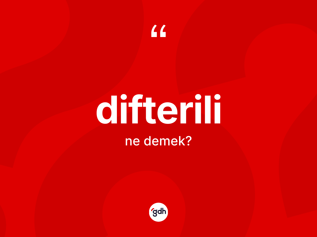 Difterili kelimesinin tanımı nedir? Difterilinin sözlükteki anlamı nedir?