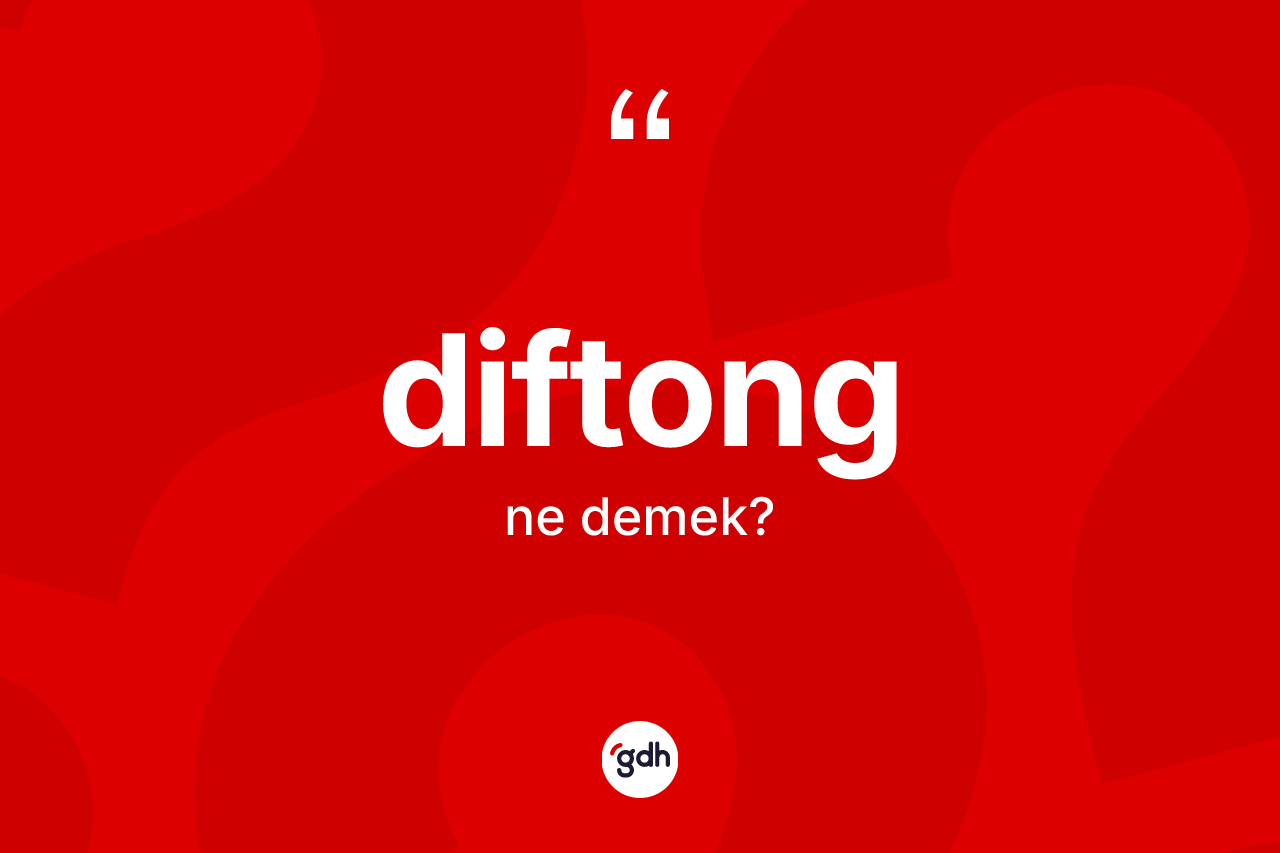 Diftong kelimesi ne demek? Diftong kelimesinin özellikleri nelerdir?