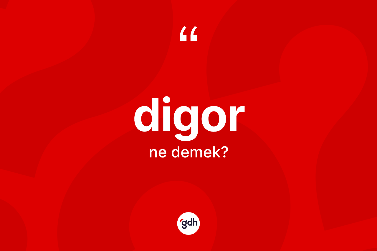 Digor kelimesinin anlamı nedir? Digor kelimesinin TDK'ya göre açıklaması nedir?