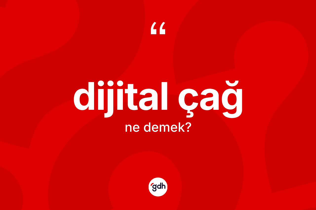 Dijital çağ ne anlama gelir? Dijital çağın TDK'ya göre anlamı nedir?