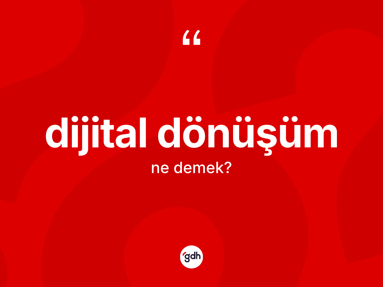 Dijital dönüşüm kelimesinin tanımı nedir? Dijital dönüşüm kelimesinin kaç farklı anlamı var?