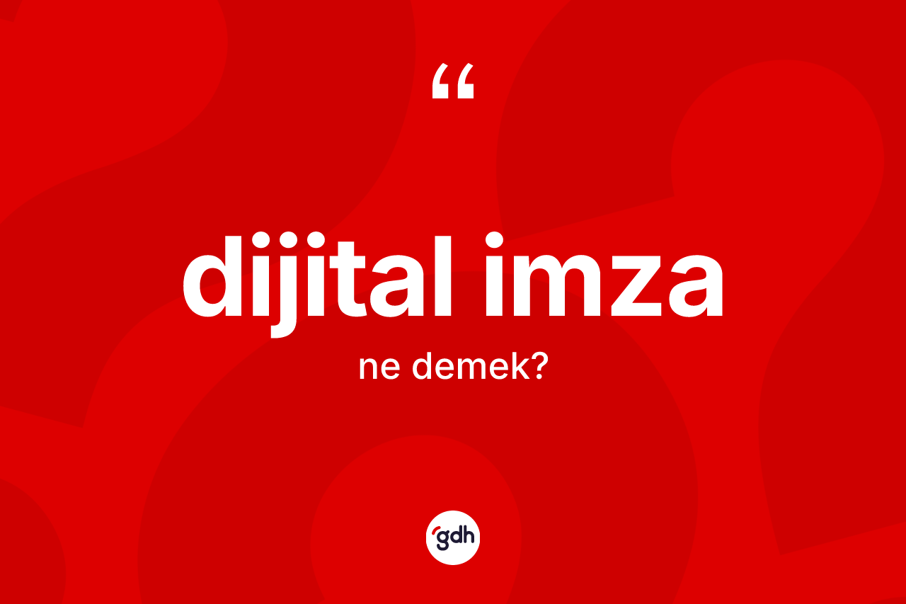 Dijital imza nedir? Dijital imzanın kısaca tanımı nedir?