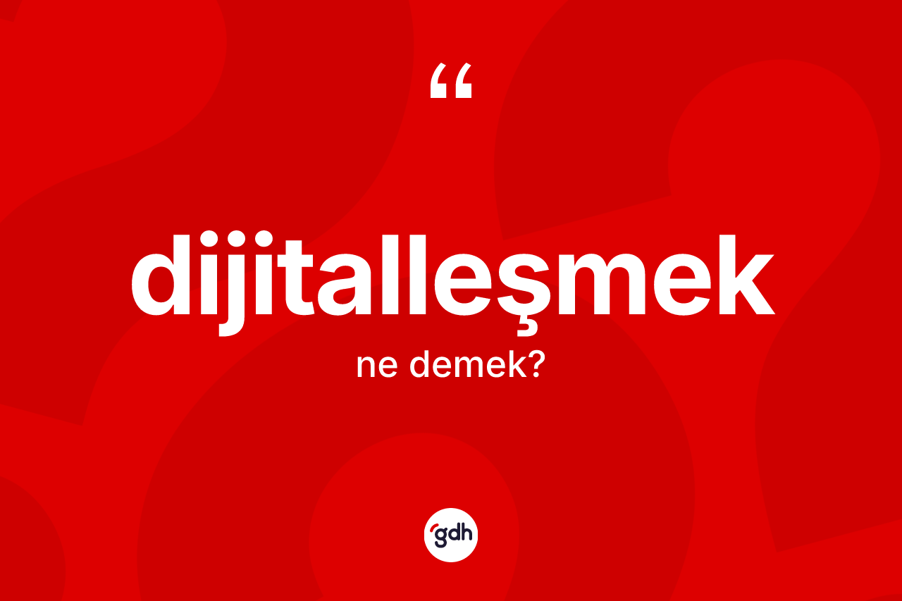Dijitalleşmek kelimesi ne demek?