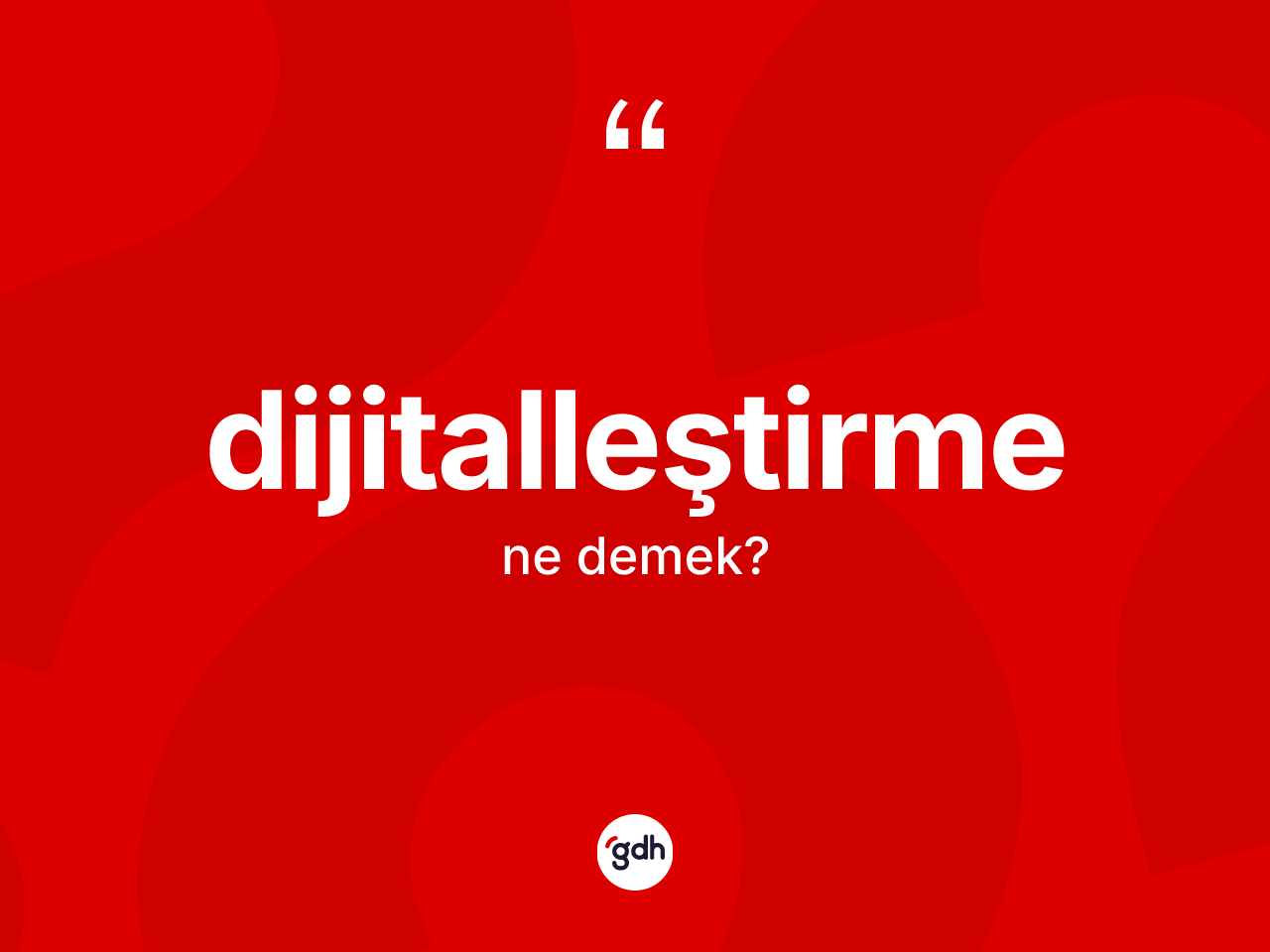 Dijitalleştirme kelimesinin sözlükteki tanımı nedir? Dijitalleştirmenin TDK'ya göre anlamı nedir?