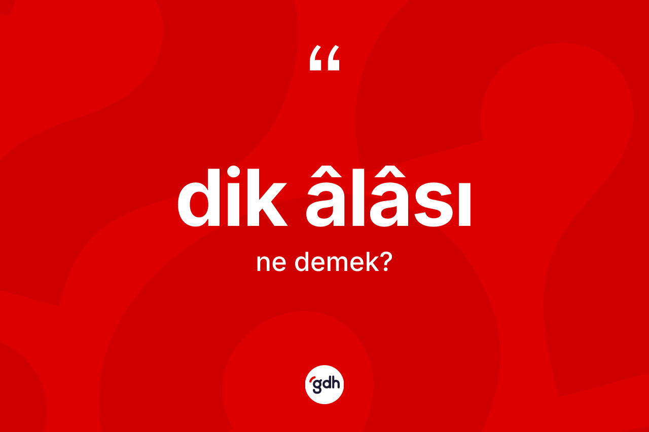 Dik âlâsı kelimesi nedir? Dik âlâsının TDK'ya göre anlamı nedir?