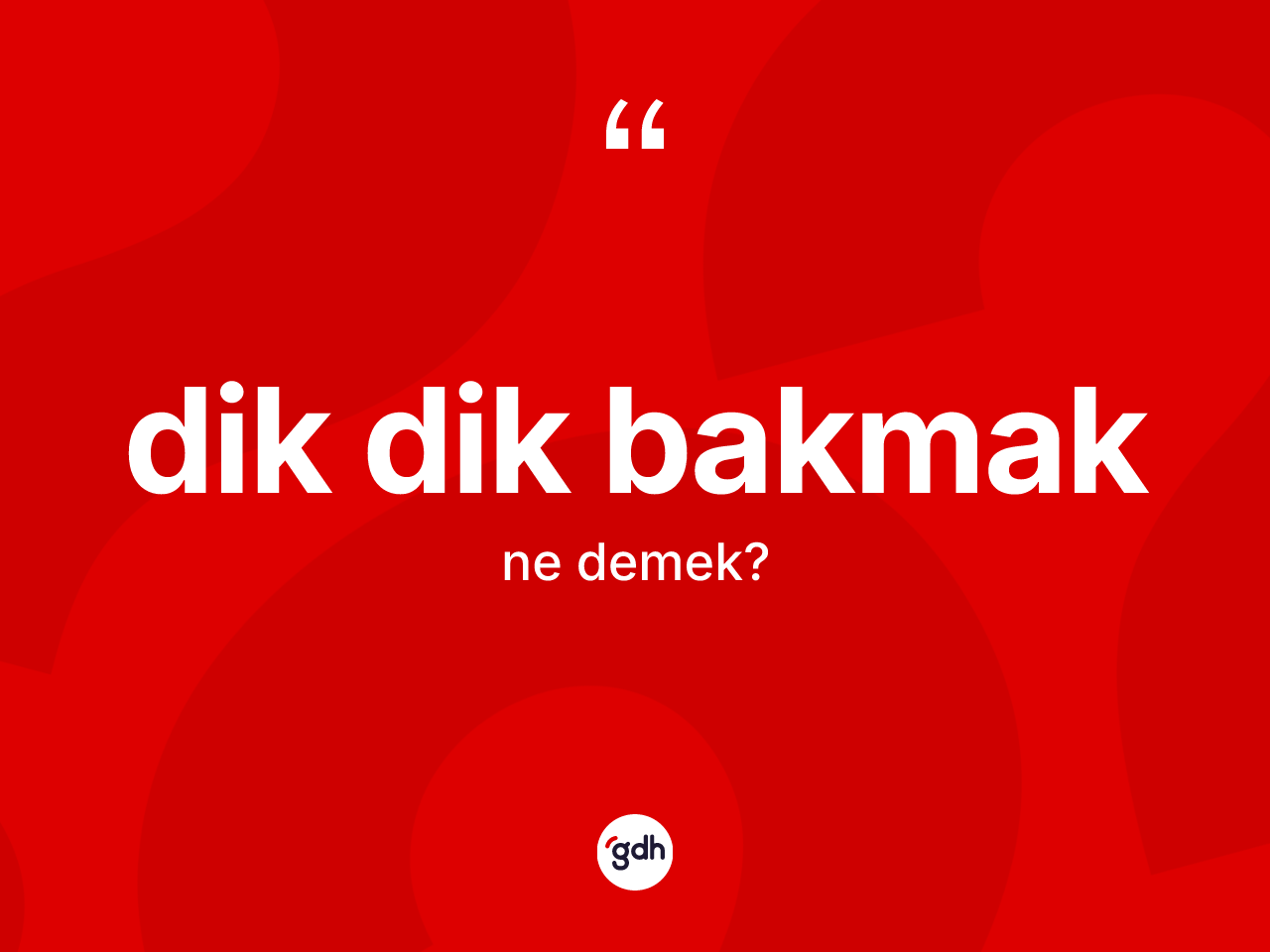 Dik dik bakmak sözü ne anlama gelir? Dik dik bakmak ifadesi nerede kullanılır?