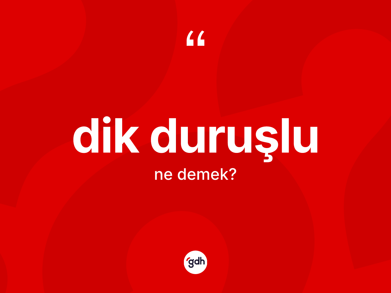 Dik duruşlu kelimesi ne demek? Dik duruşlunun sözlükteki anlamı nedir?