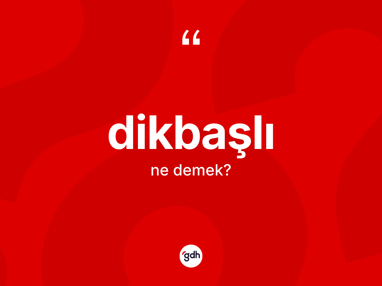 Dikbaşlı kelimesi ne anlama gelir? Dikbaşlı kelimesinin TDK anlamı nedir?