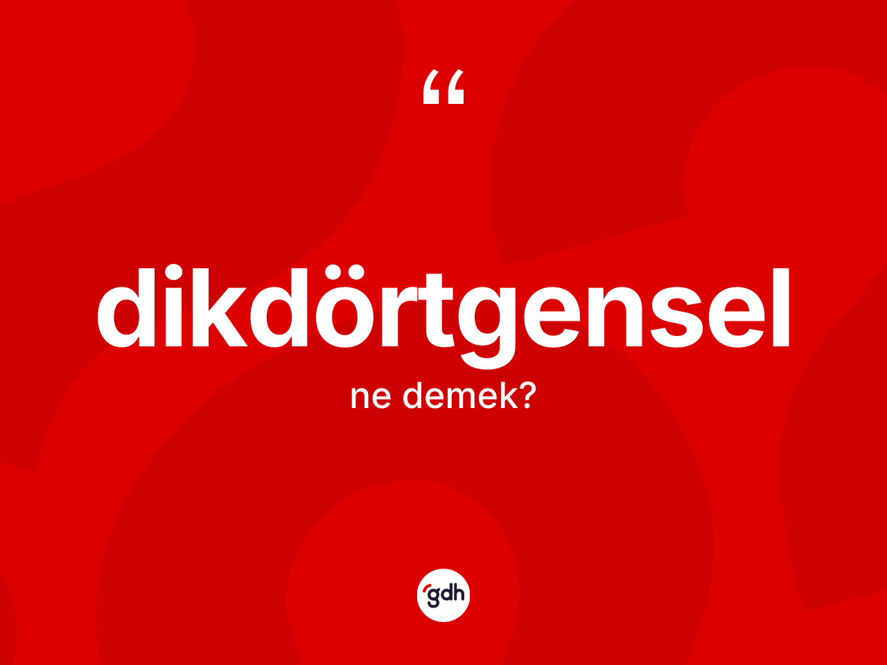 Dikdörtgensel kelimesi ne demek? Dikdörtgenselin sözlükteki anlamı nedir?