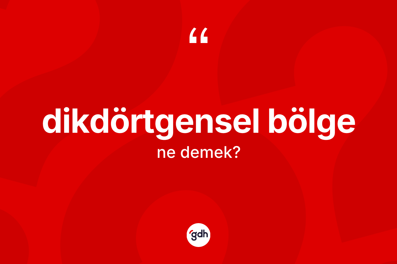Dikdörtgensel bölge ne demek? Dikdörtgensel bölgenin kısaca tanımı nedir?