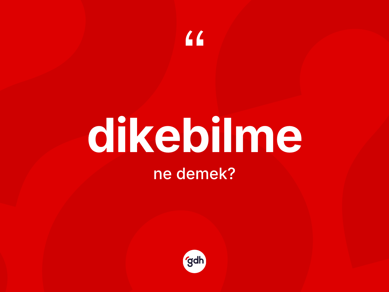 Dikebilme kelimesinin tanımı nedir? Dikebilmenin TDK'ya göre anlamı nedir?