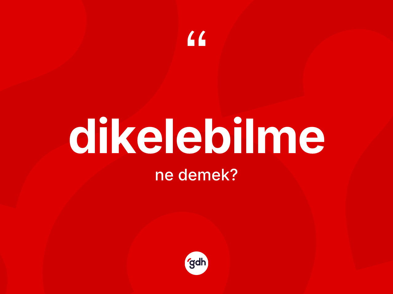 Dikelebilme kelimesinin sözlükteki tanımı nedir? Dikelebilmenin TDK'ya göre anlamı nedir?