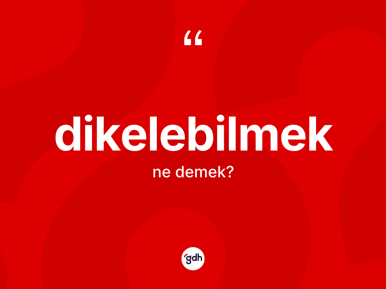 Dikelebilmek kelimesinin anlamı nedir? Dikelebilmeğin TDK'ya göre anlamı nedir?