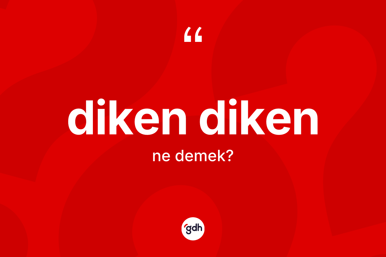 Diken diken kelimesi ne demek? Diken diken kelimesinin özellikleri nelerdir?