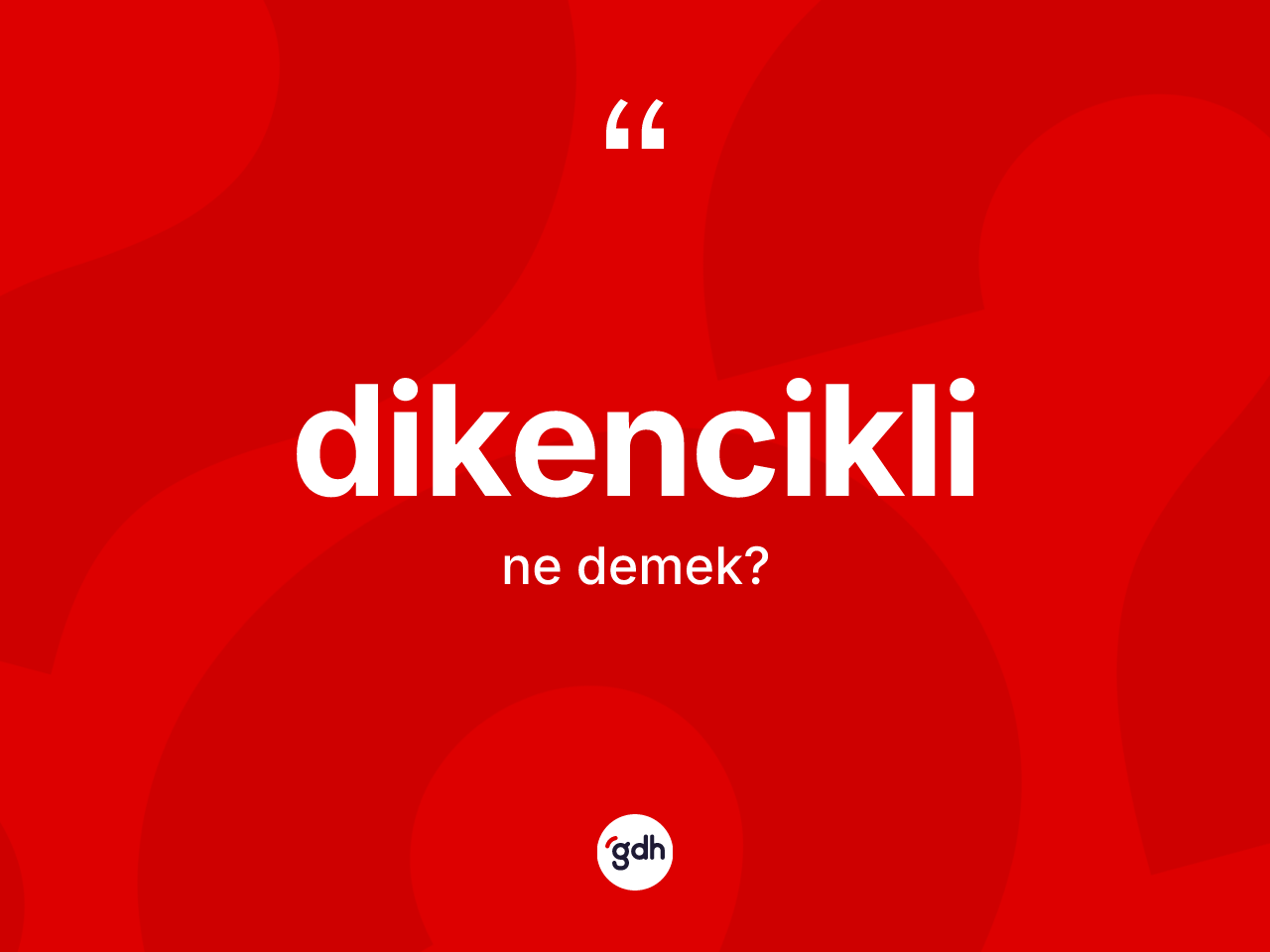 Dikencikli kelimesi ne anlama gelir? Dikencikli kelimesinin özellikleri nelerdir?