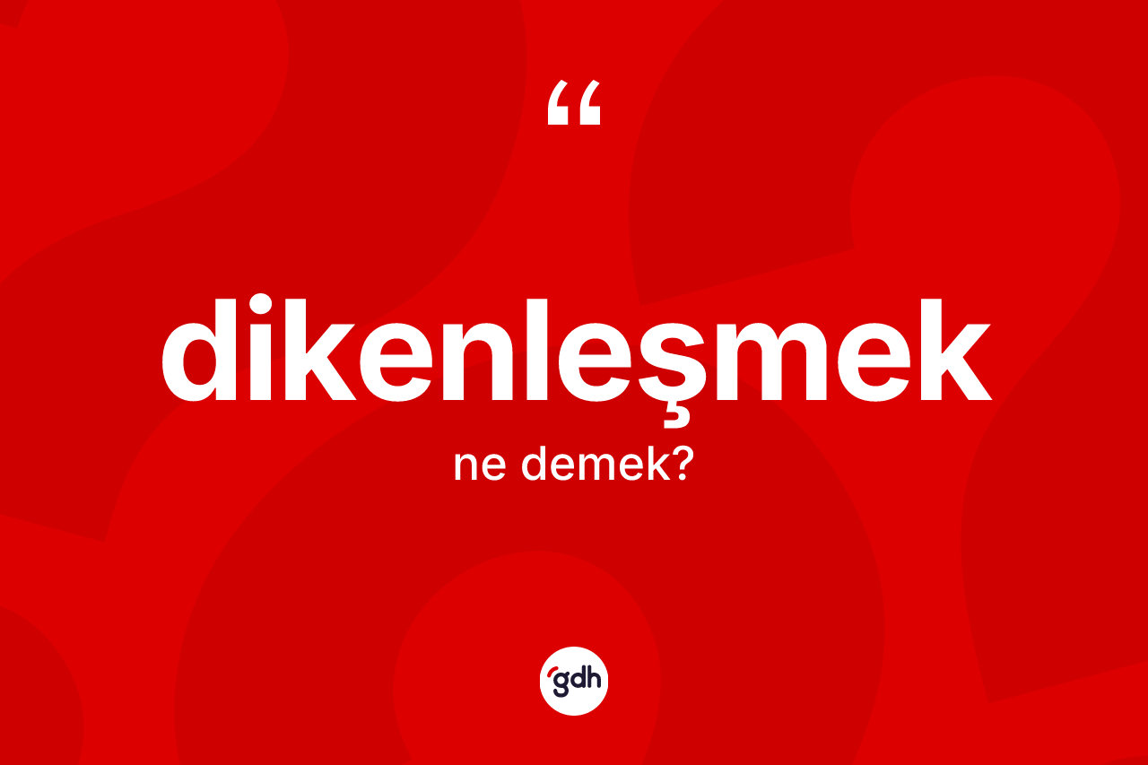 Dikenleşmek kelimesinin sözlükteki tanımı nedir?