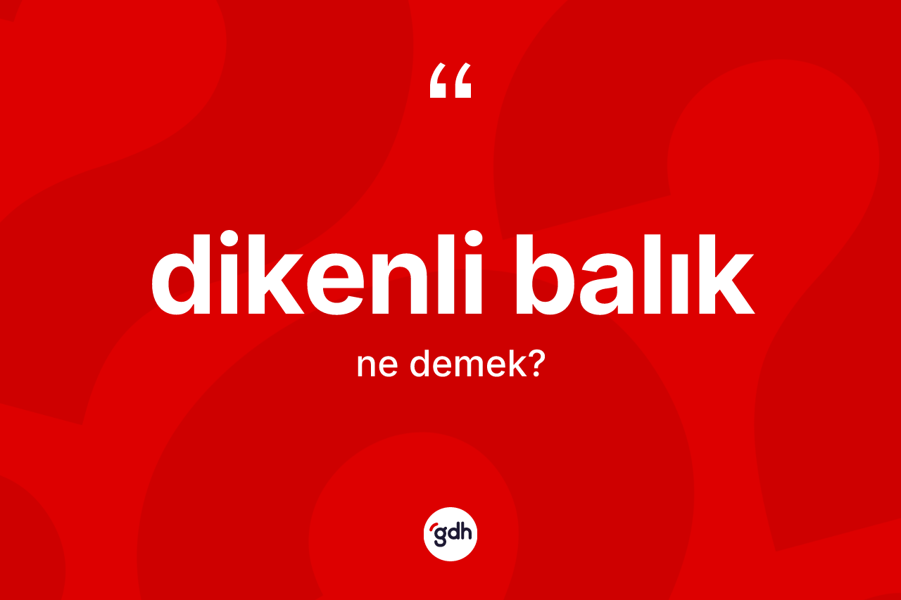 Dikenli balık kelimesi ne anlama gelir? Dikenli balık kelimesinin özellikleri nelerdir?