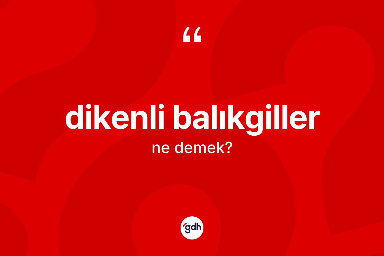 Dikenli balıkgiller kelimesi nedir?