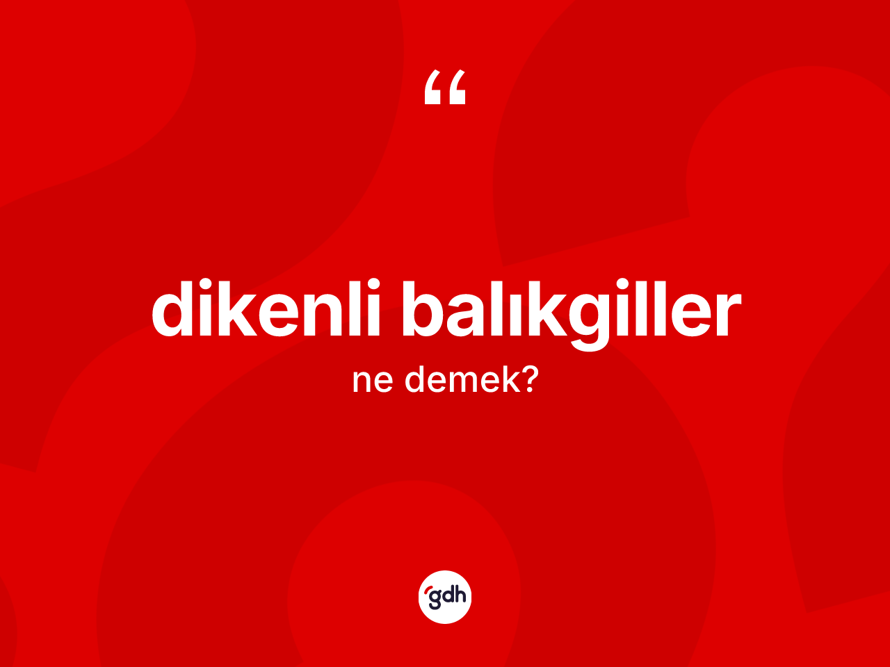Dikenli balıkgiller kelimesi nedir? Dikenli balıkgillerin sözlükteki anlamı nedir?