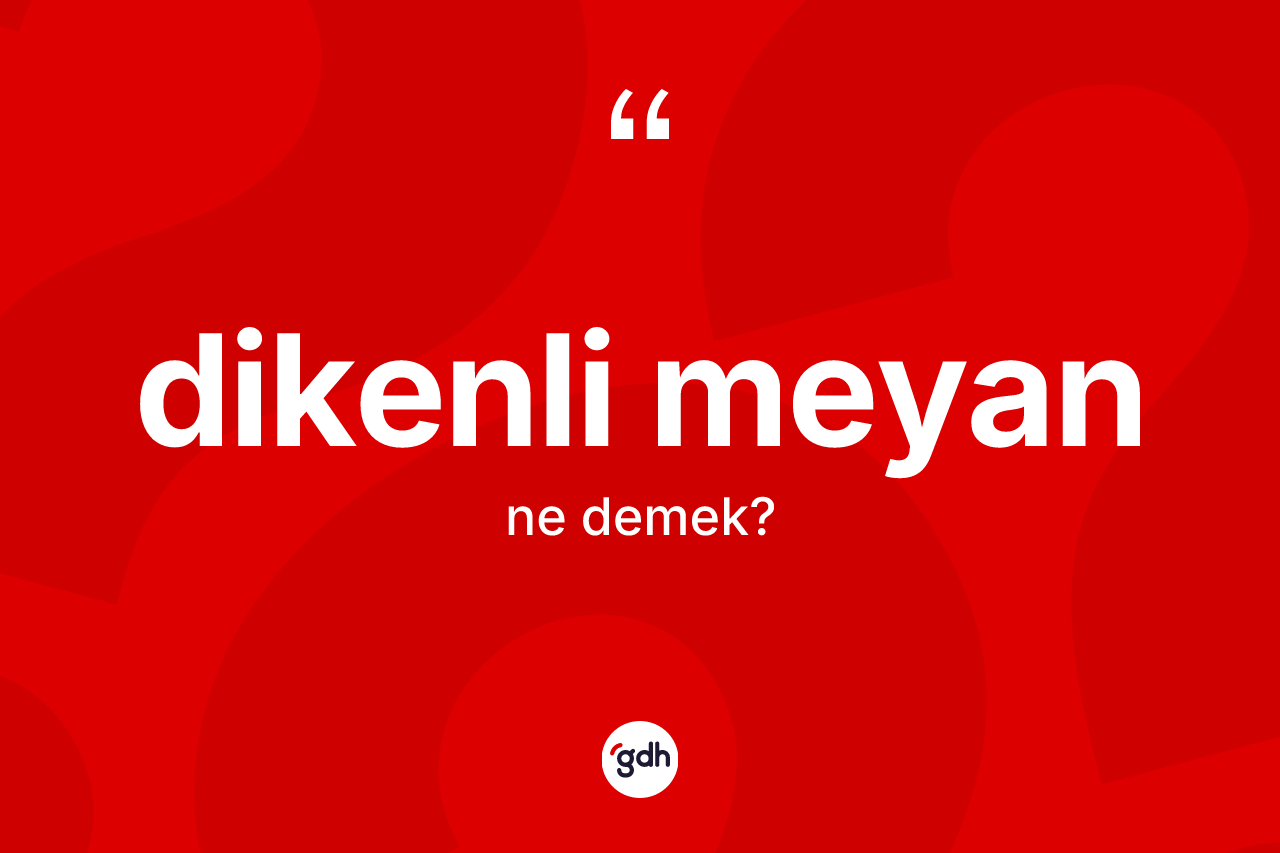Dikenli meyan ne demek?