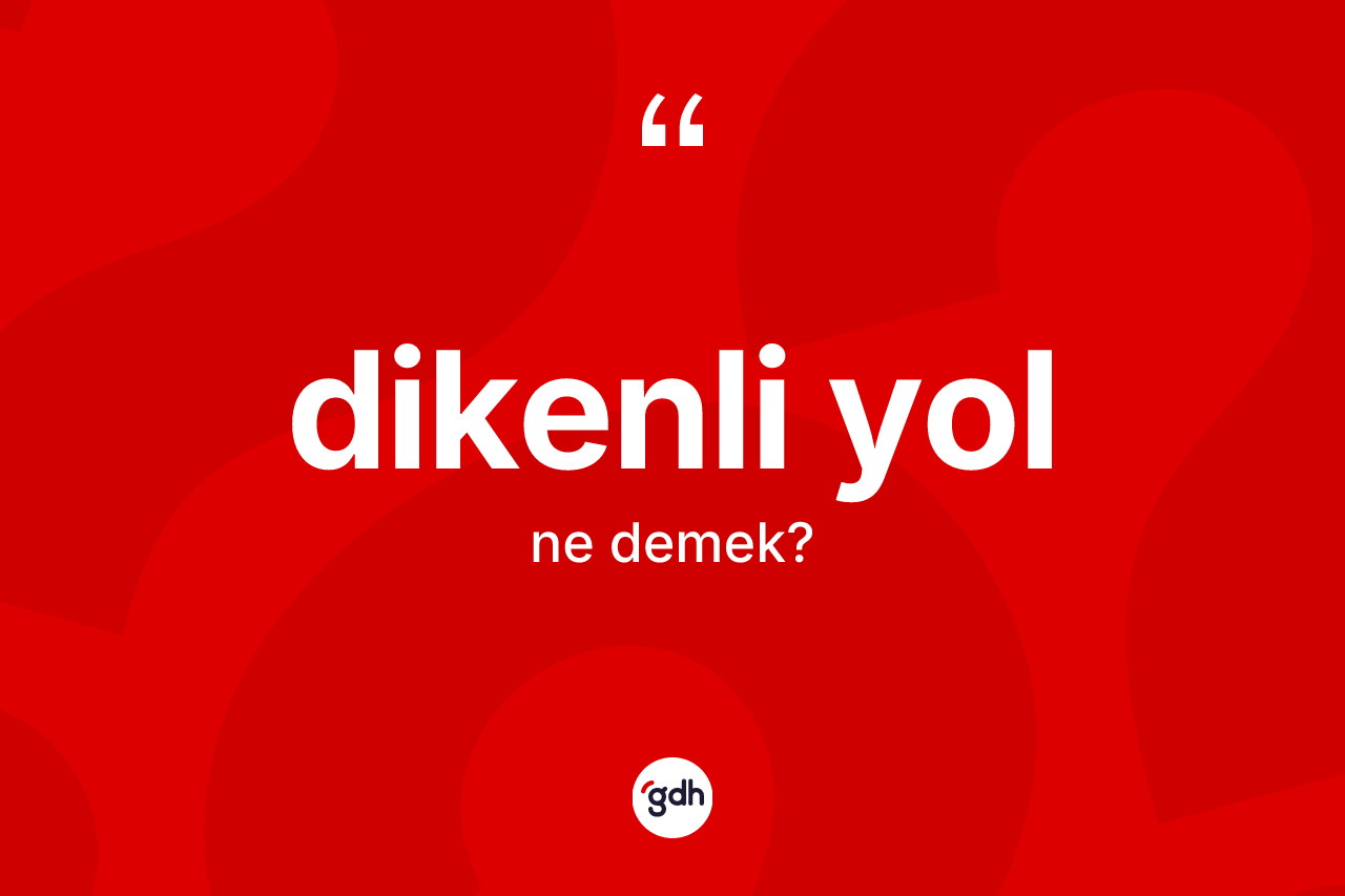 Dikenli yol kelimesinin sözlükteki tanımı nedir? Dikenli yolun TDK'ya göre anlamı nedir?
