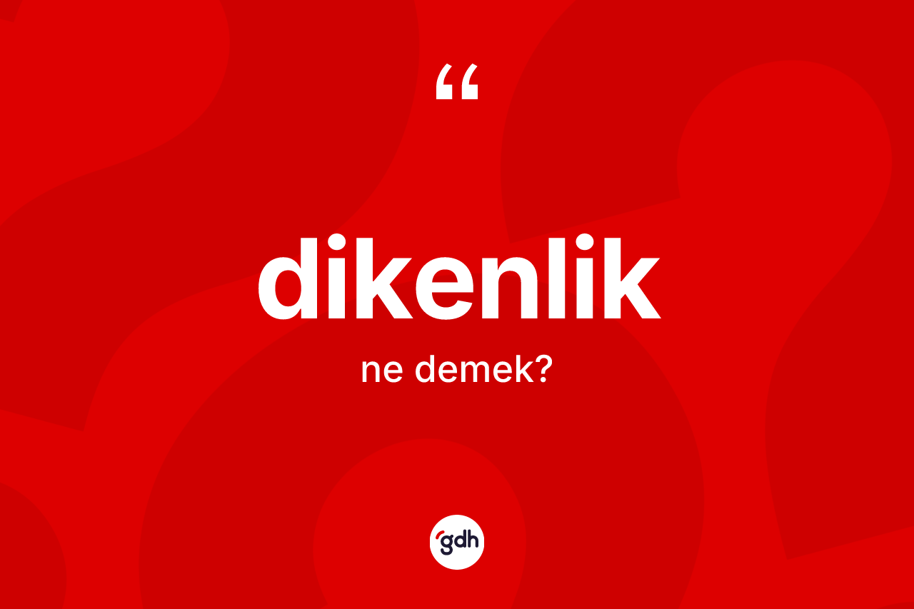 Dikenlik nedir? Dikenliğin sözlükteki anlamı nedir?