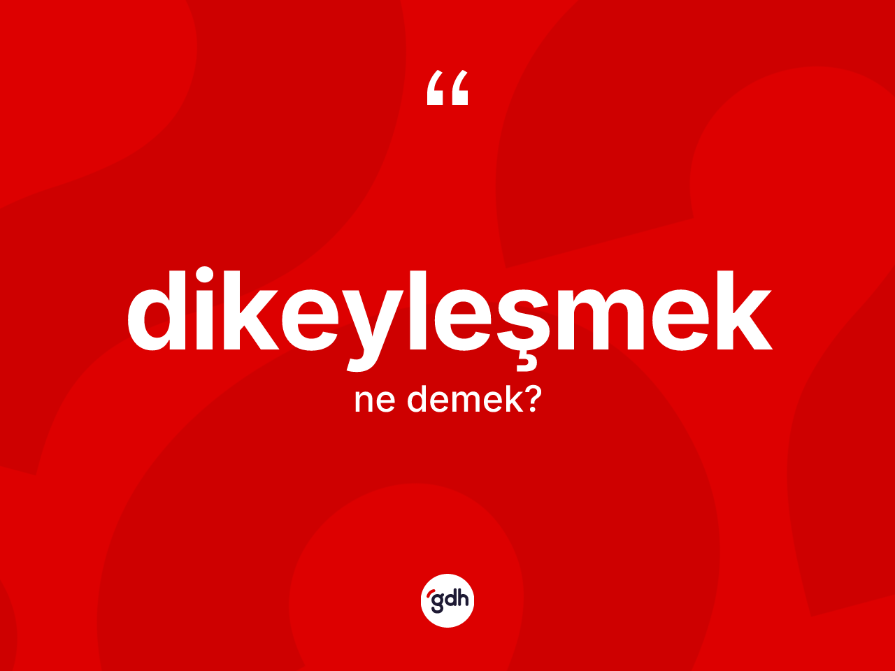 Dikeyleşmek ne anlama gelir? Dikeyleşmeğin TDK'ya göre anlamı nedir?