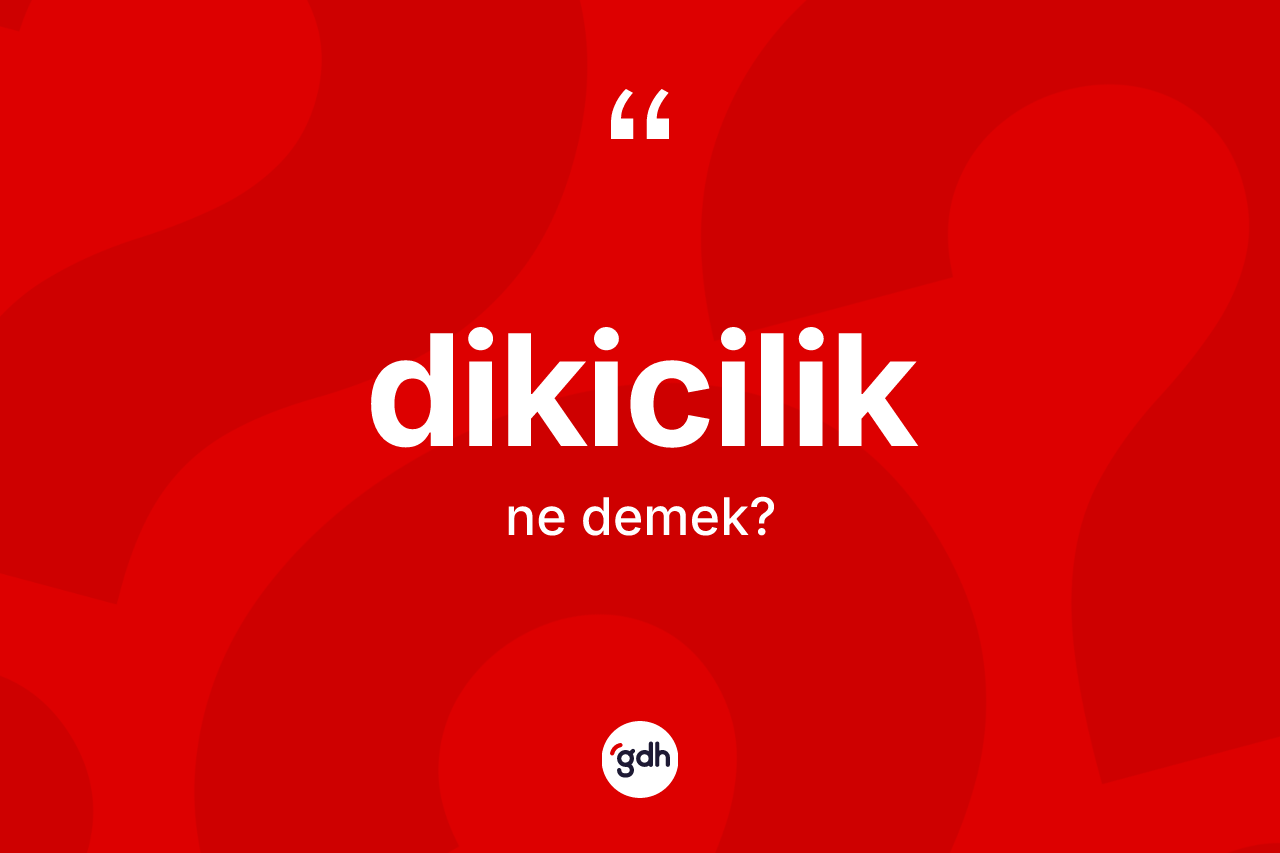 Dikicilik nedir? Dikiciliğin halk arasındaki kullanımı nasıldır?