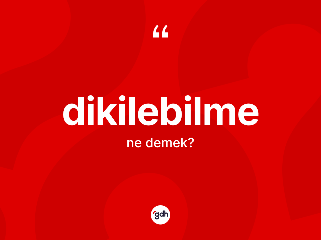 Dikilebilme kelimesinin anlamı nedir? Dikilebilmenin TDK'ya göre anlamı nedir?