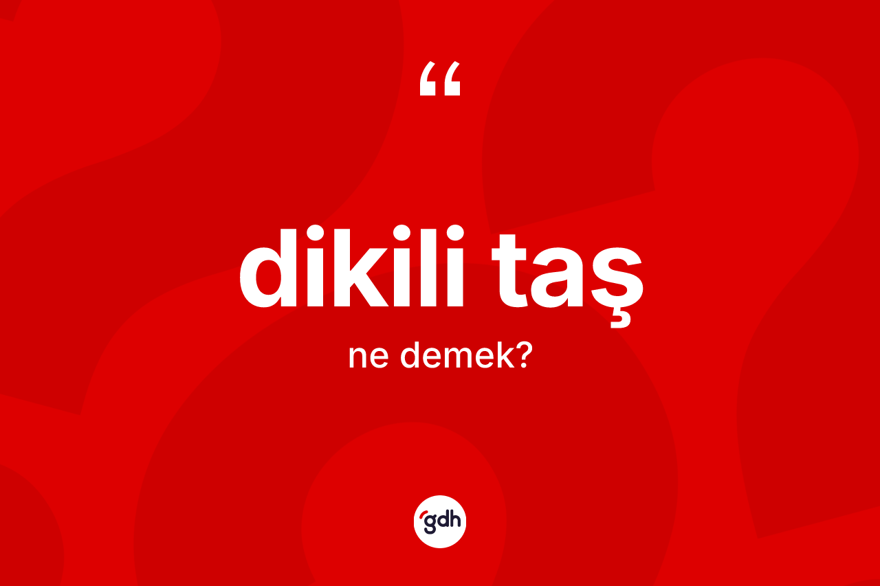 Dikili taş ne demek? Dikili taşın TDK'ya göre anlamı nedir?