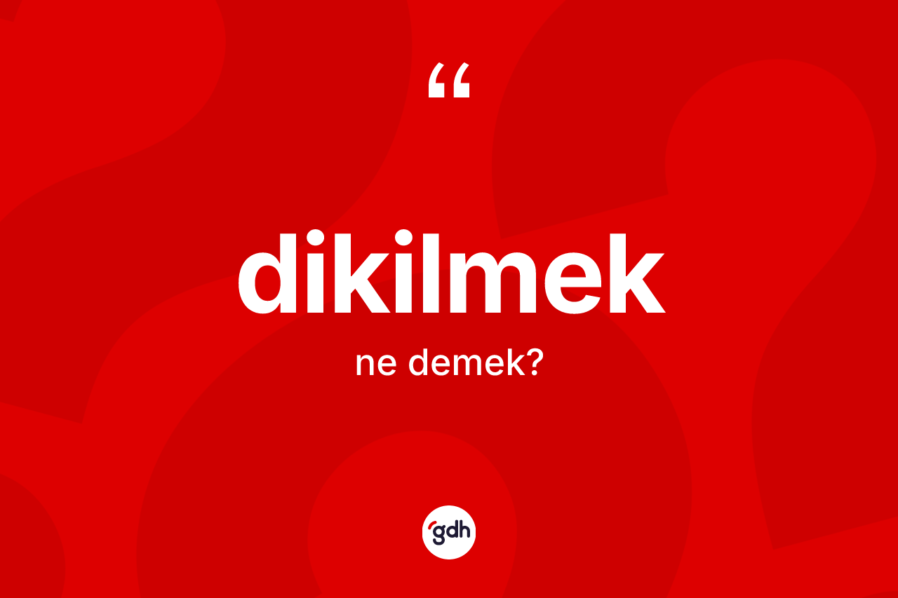 Dikilmek kelimesi nedir?
