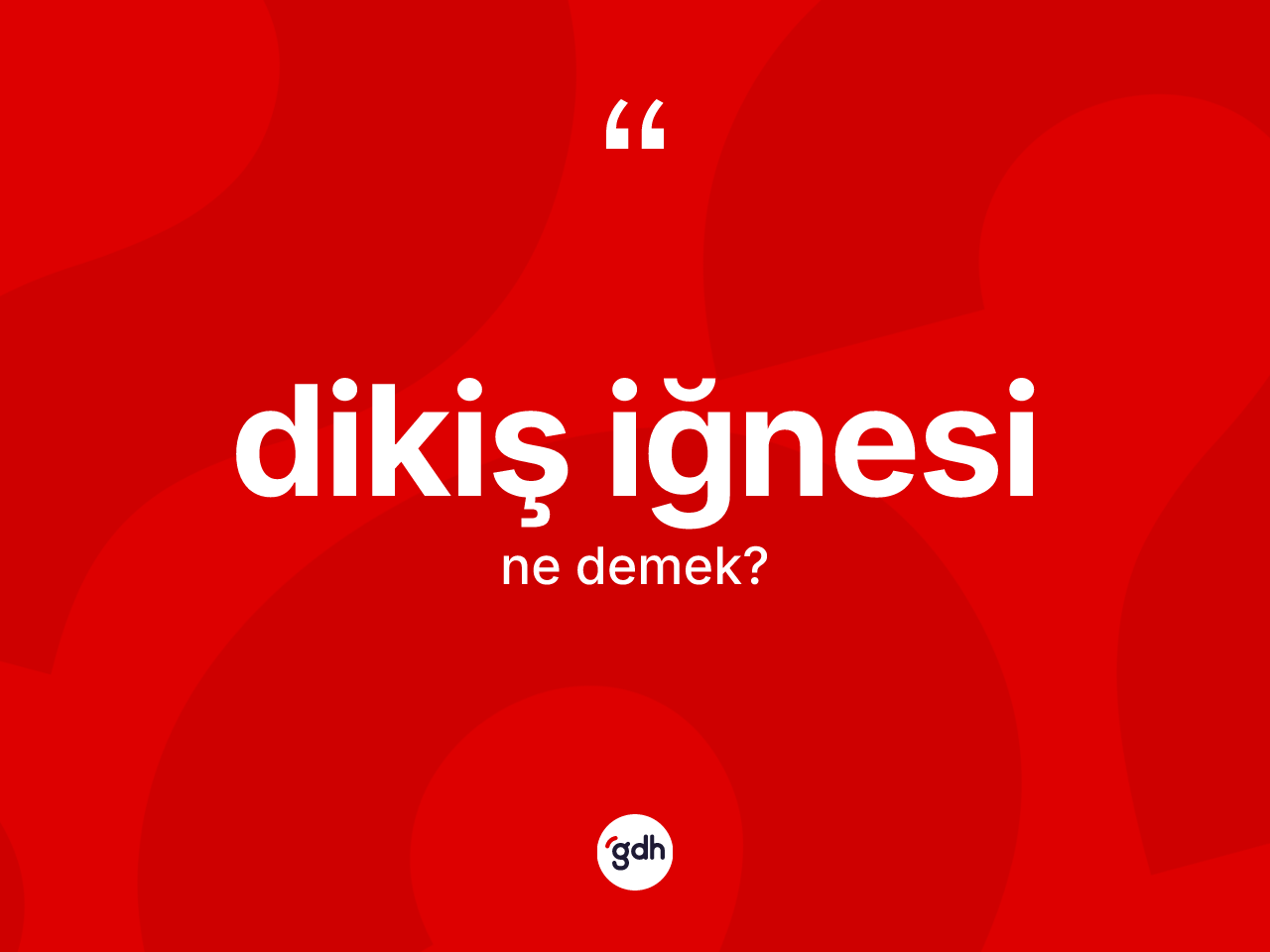 Dikiş iğnesi ne anlama gelir? Dikiş iğnesinin TDK'ya göre anlamı nedir?