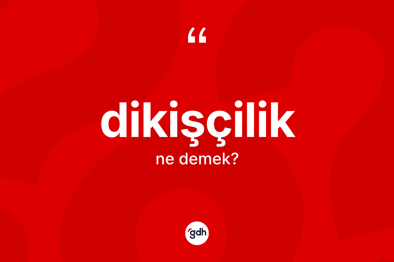 Dikişçilik kelimesinin anlamı nedir? Dikişçiliğin kısaca tanımı nedir?
