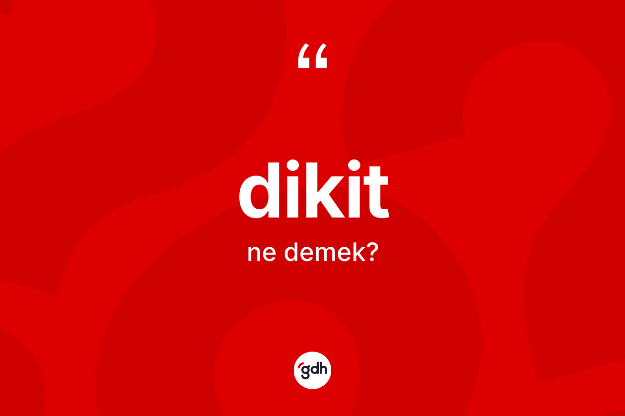 Dikit kelimesinin tanımı nedir? Dikit kelimesinin kaç farklı anlamı var?