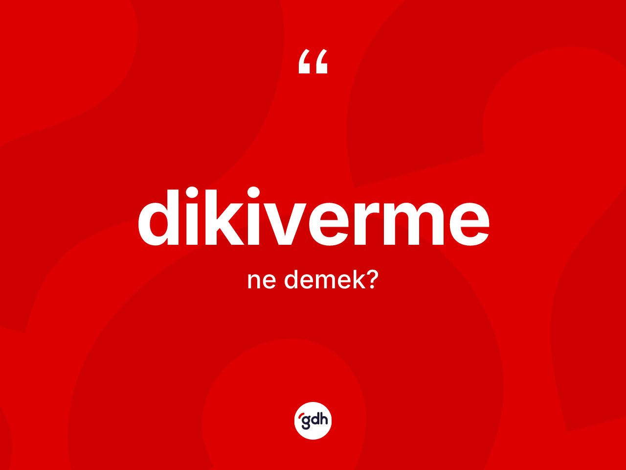 Dikiverme kelimesinin sözlükteki tanımı nedir? Dikivermenin TDK'ya göre anlamı nedir?
