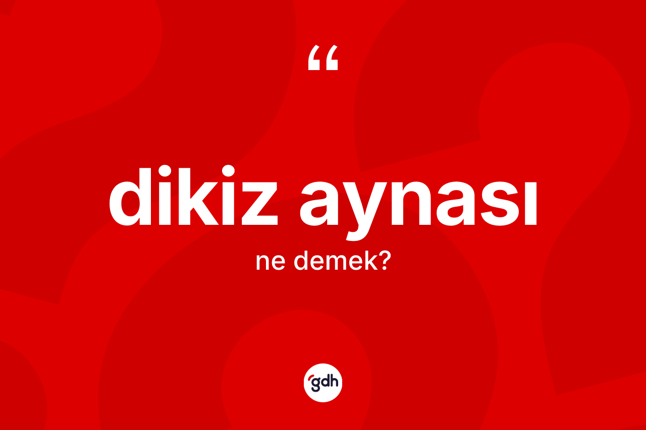 Dikiz aynası kelimesinin sözlükteki tanımı nedir? Dikiz aynasının halk arasındaki kullanımı nasıldır?