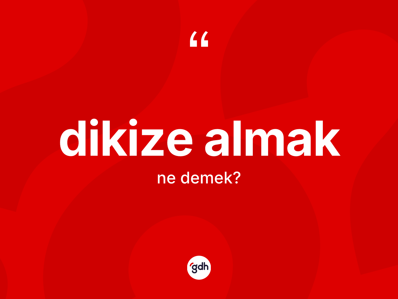 Dikize almak ifadesinin kısaca tanımı nedir? Dikize almak ifadesinin TDK'ya göre açıklaması nedir?