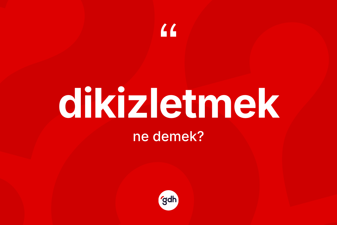 Dikizletmek kelimesinin tanımı nedir? Dikizletmeğin TDK'ya göre anlamı nedir?