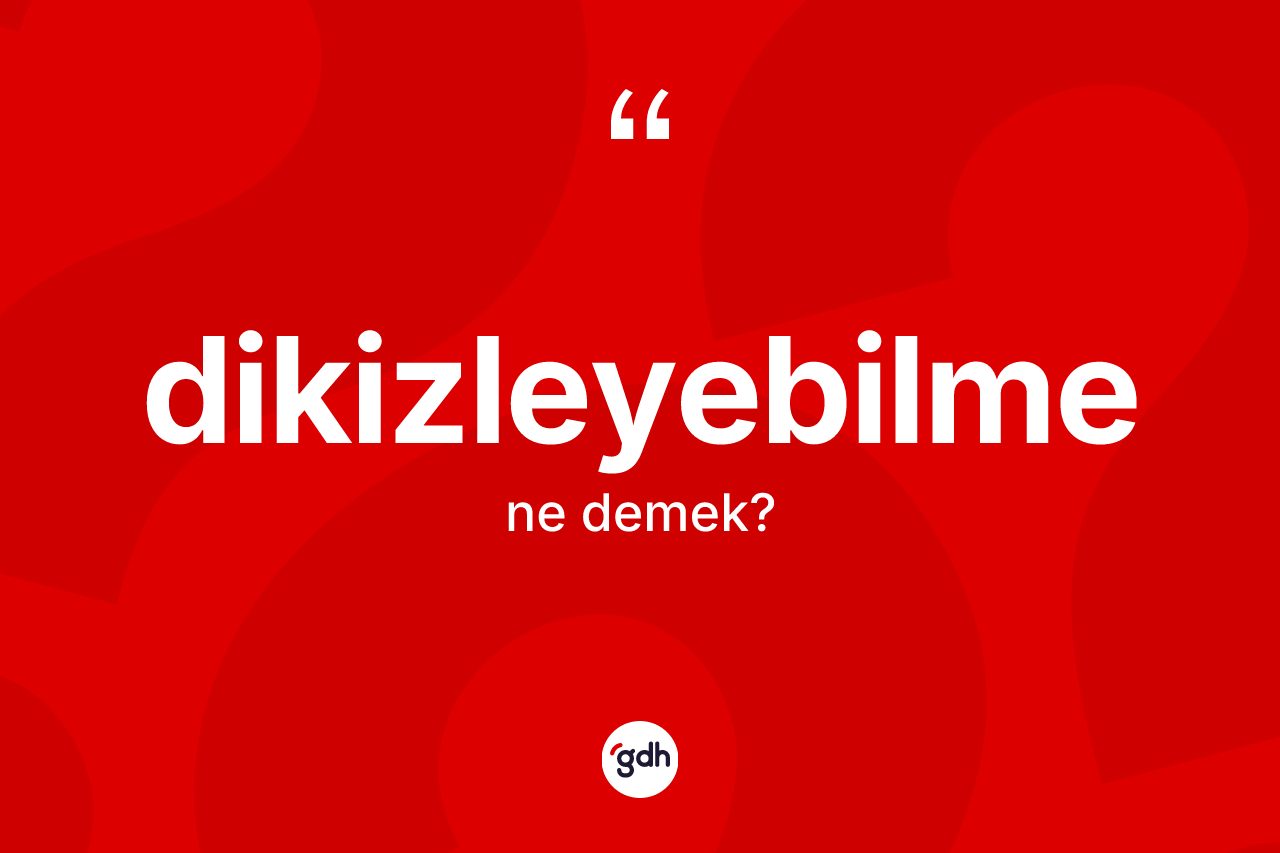 Dikizleyebilme kelimesinin tanımı nedir? Dikizleyebilmenin sözlükteki anlamı nedir?
