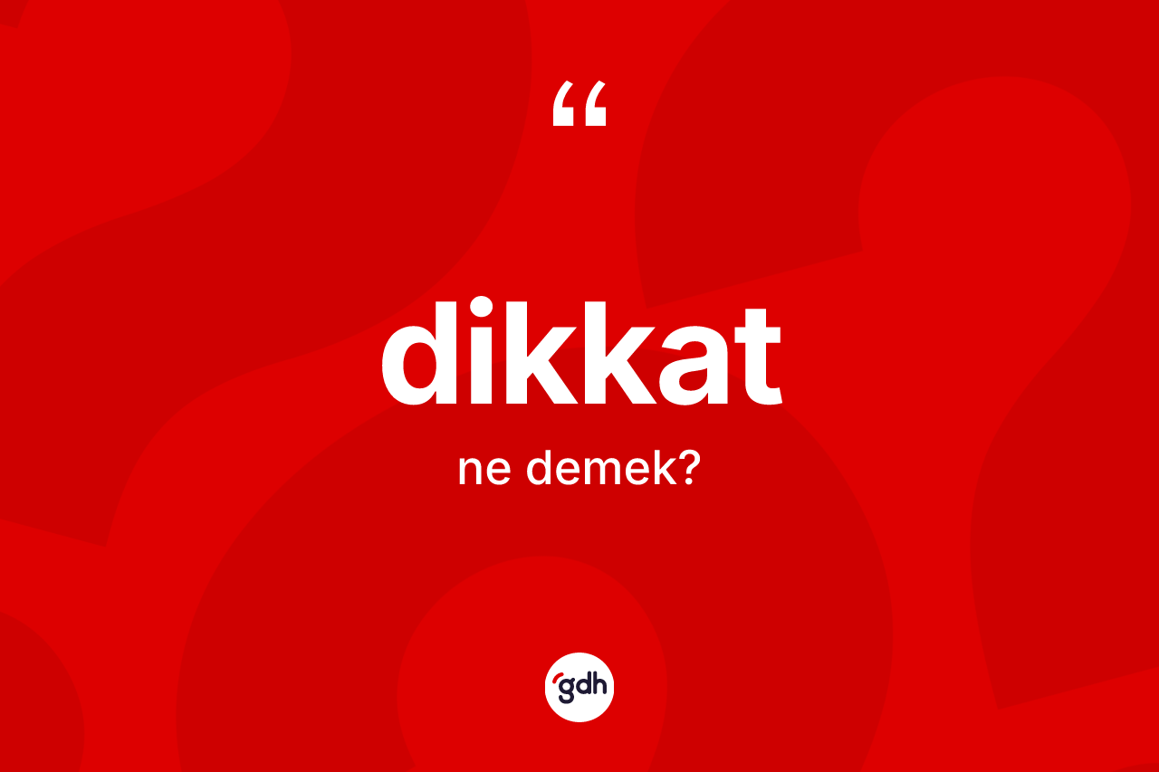 Dikkat kelimesinin sözlükteki tanımı nedir? Dikkatın TDK'ya göre anlamı nedir?