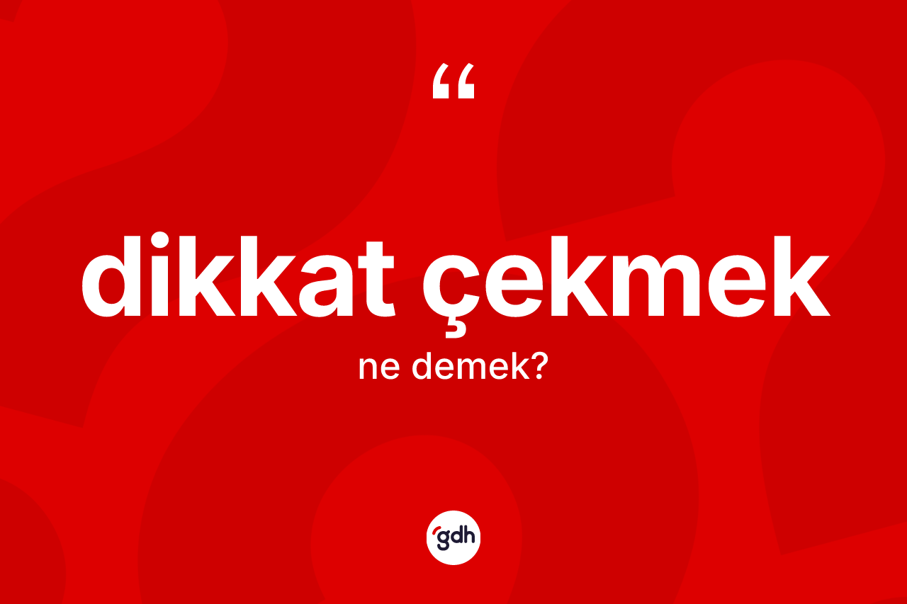 Dikkat çekmek ifadesi ne demektir?