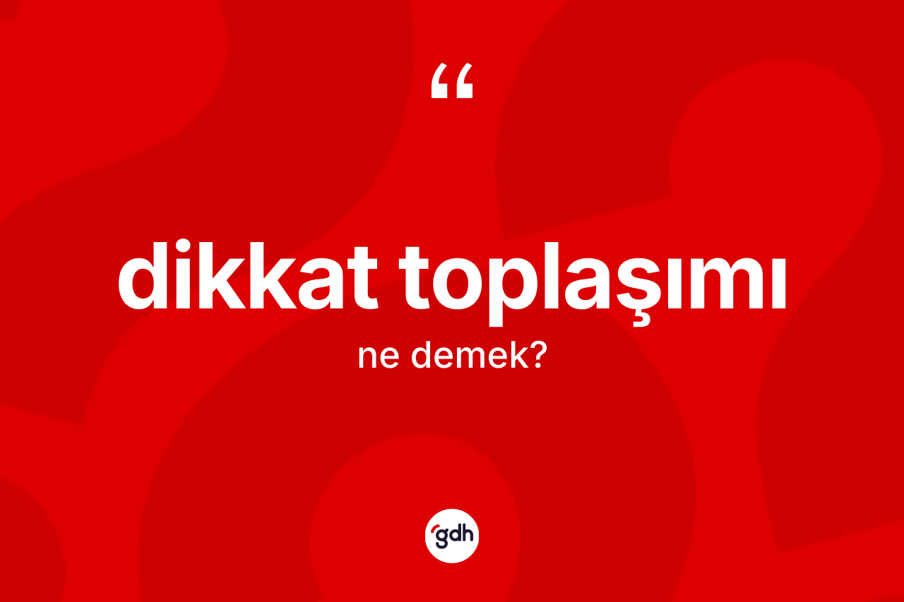 Dikkat toplaşımı nedir?