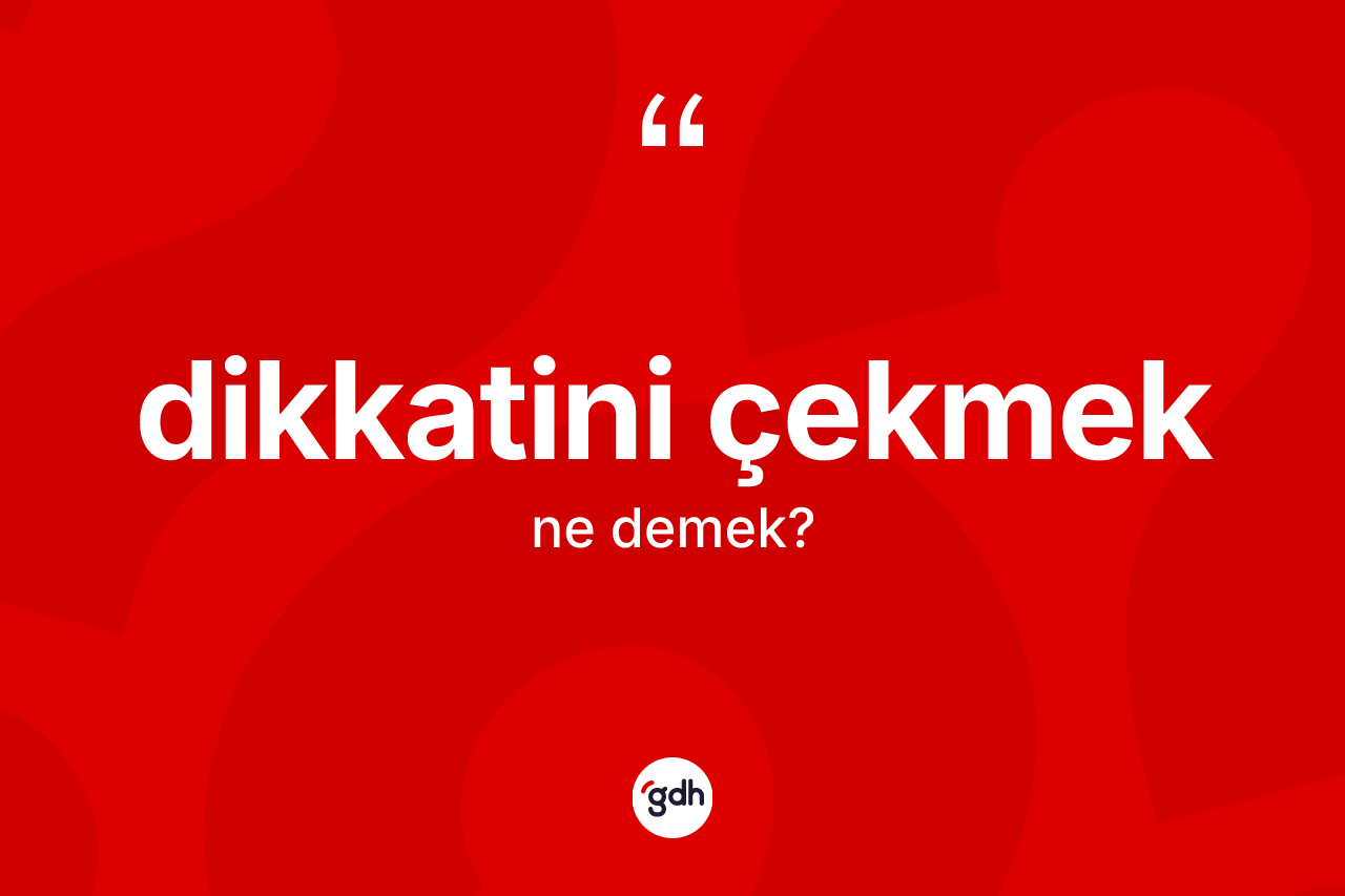 Dikkatini çekmek ifadesinin tanımı nedir? Dikkatini çekmek sözünün TDK anlamı nedir?