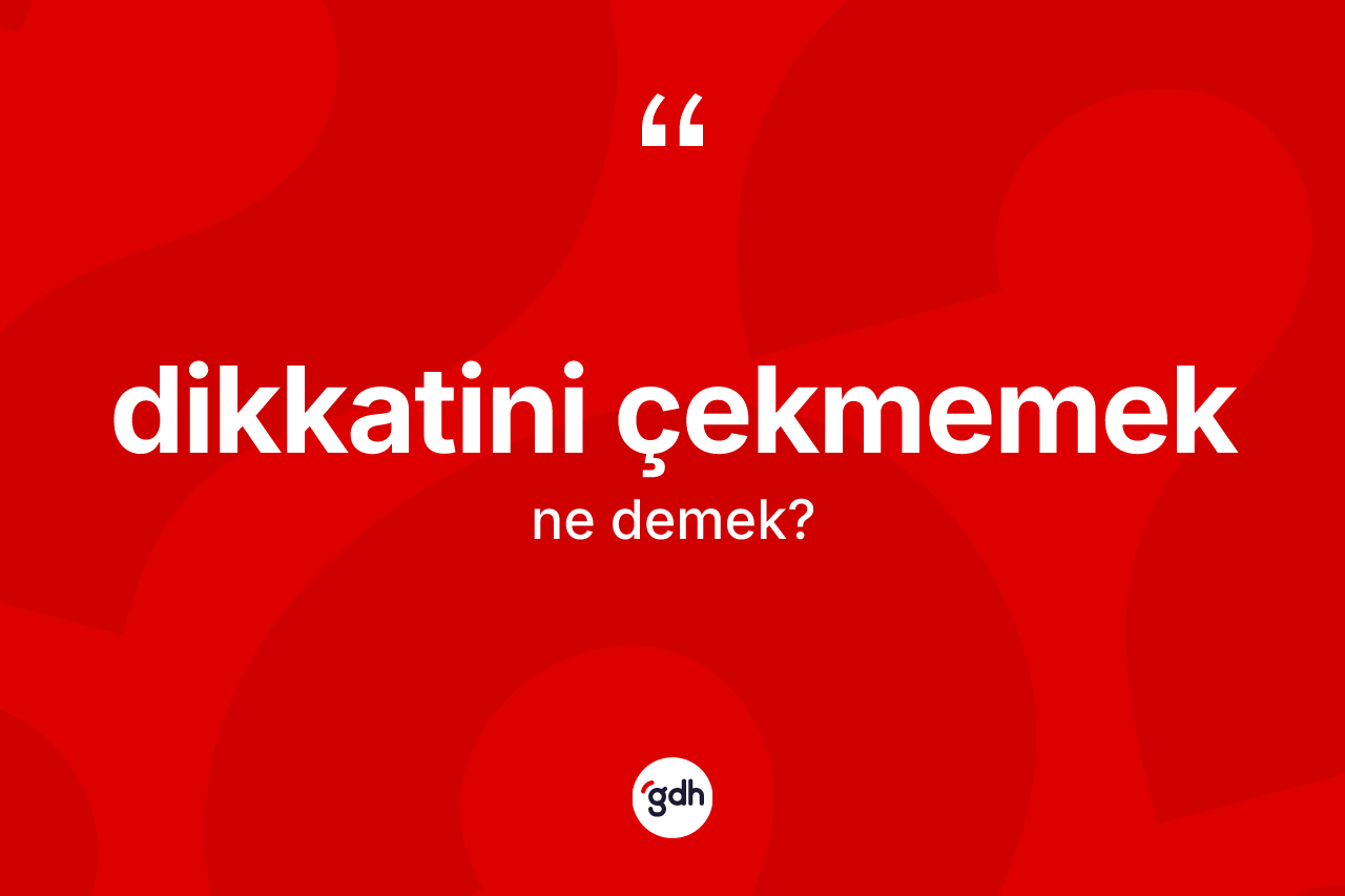 Dikkatini çekmemek ifadesinin anlamı nedir? Dikkatini çekmemek ifadesi nerede kullanılır?