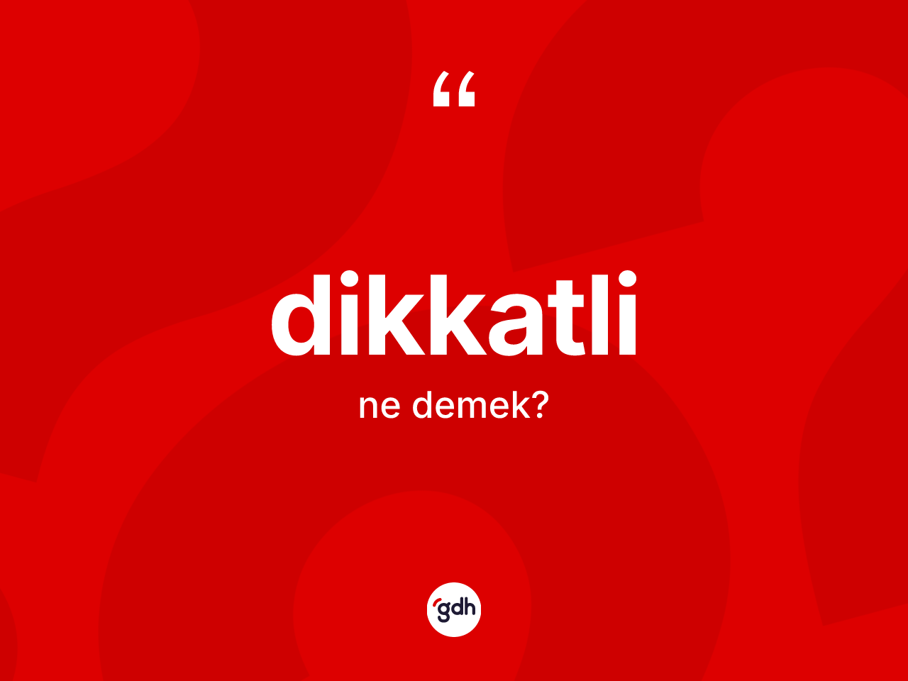 Dikkatli kelimesinin tanımı nedir? Dikkatlinin TDK'ya göre anlamı nedir?