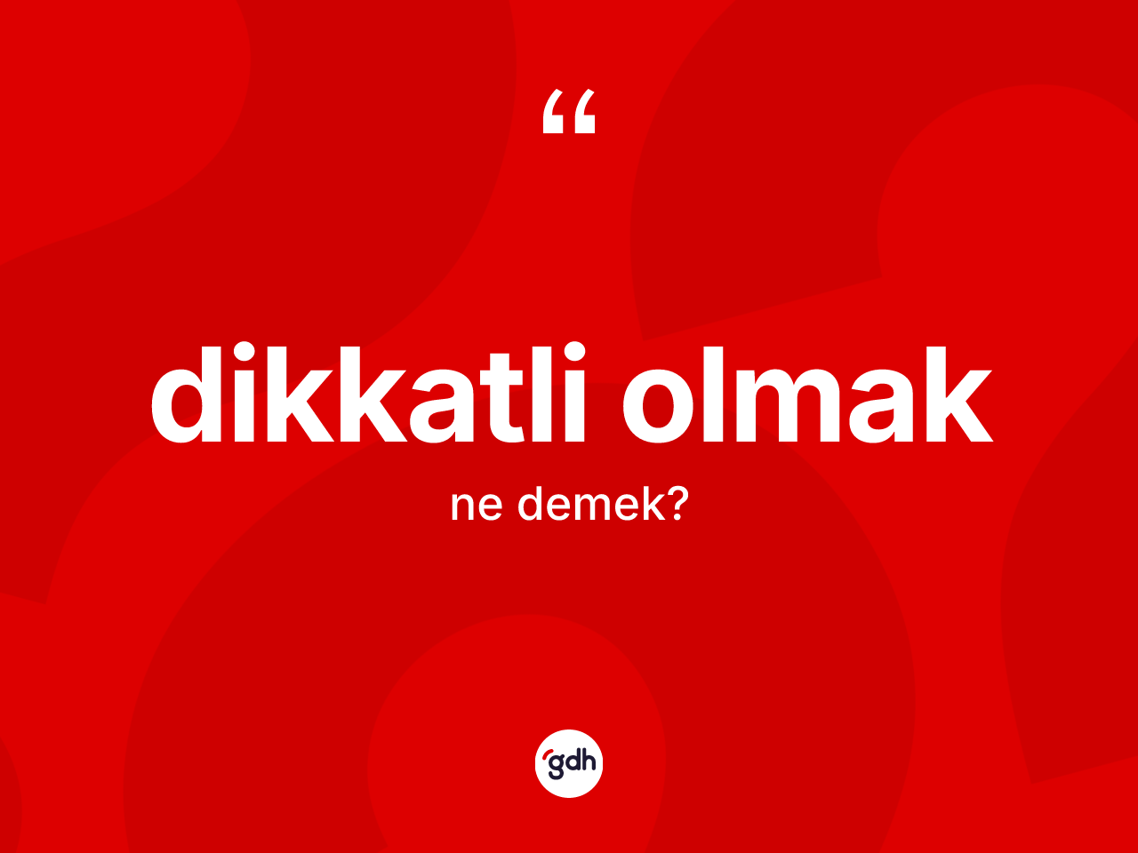 Dikkatli olmak ifadesinin tanımı nedir? Dikkatli olmak ifadesi hangi durumlarda kullanılır