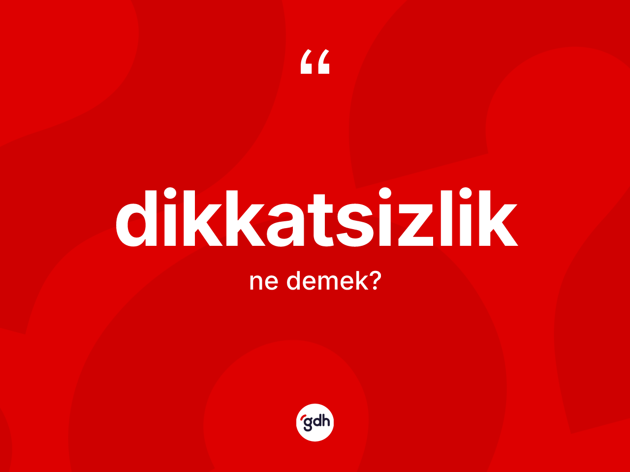 Dikkatsizlik nedir? Dikkatsizliğin kısaca tanımı nedir?